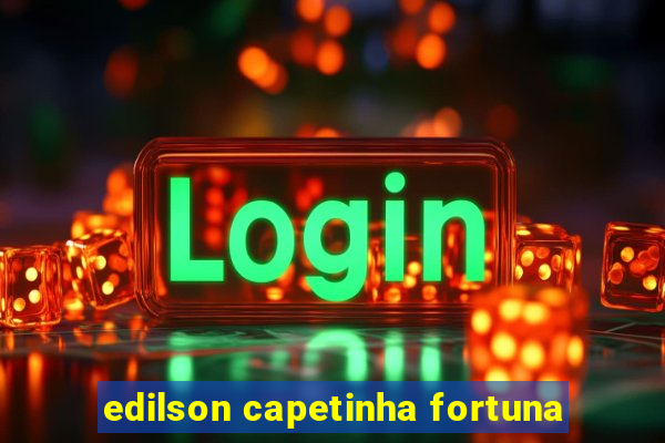 edilson capetinha fortuna